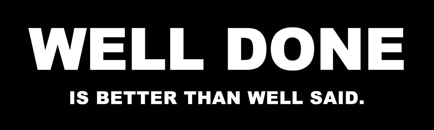 Well Done Is Better Than Well Said Vinyl Bumper Sticker, Window Cling or Bumper Sticker Magnet in UV Laminate Coating - Custom Bumper Sticker, Vinyl Sticker, or Magnet