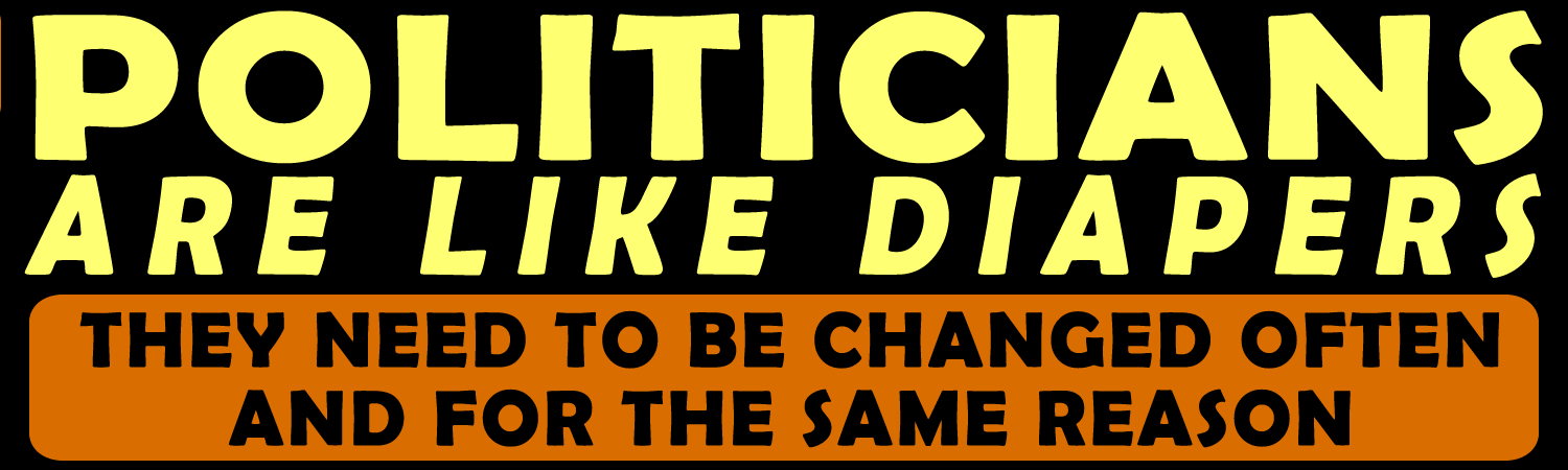 Politicians are like diapers they need to be changed often and for the same reason Bumper Sticker, Magnet or Window Cling - Custom Bumper Sticker, Vinyl Sticker, or Magnet