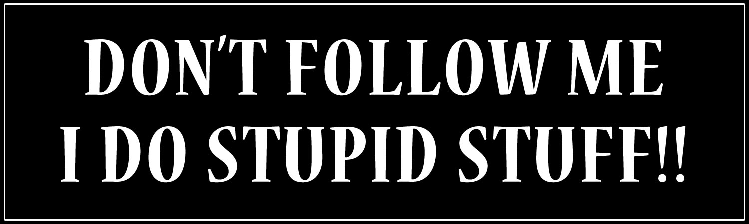 Don't follow me I do stupid stuff!! Bumper Sticker, Magnet or Window Cling - Custom Bumper Sticker, Vinyl Sticker, or Magnet