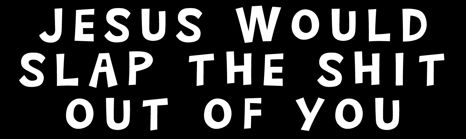 Jesus would slap the shit out of you Vinyl Sticker, Window Cling or Magnet in UV Laminate Coating - Custom Bumper Sticker, Vinyl Sticker, or Magnet