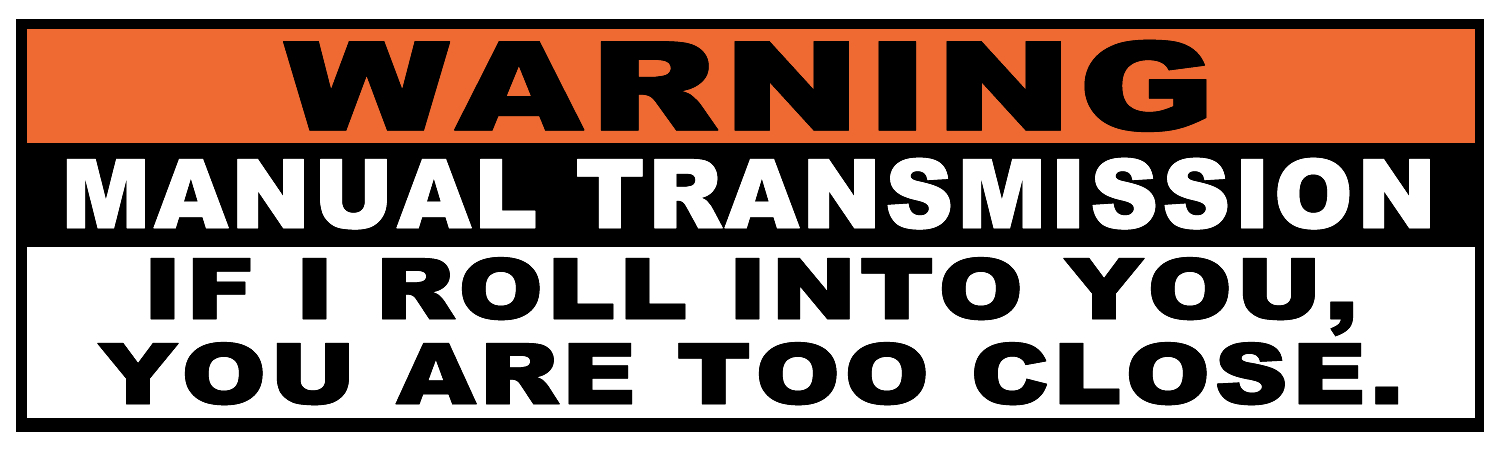 Warning Manual Transmission If I Roll Into You You Are Too Close Vinyl Sticker, Window Cling or Magnet in UV Laminate Coating - Custom Bumper Sticker, Vinyl Sticker, or Magnet
