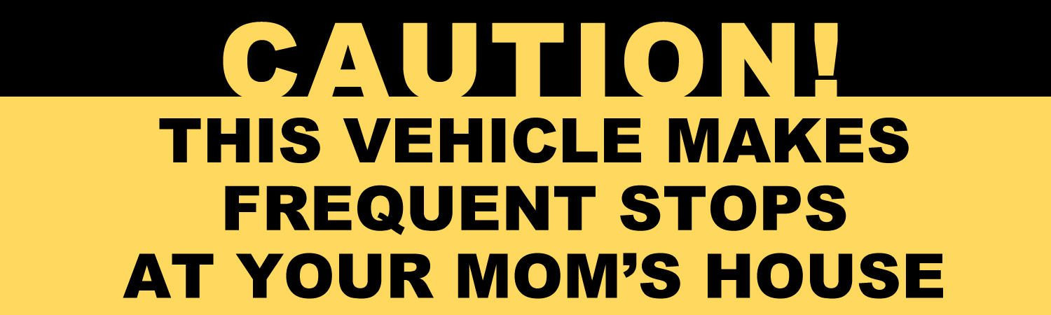 Caution This Vehicle Makes Frequent Stops At your Moms House Vinyl Sticker, Window Cling or Magnet in UV Laminate Coating - Custom Bumper Sticker, Vinyl Sticker, or Magnet