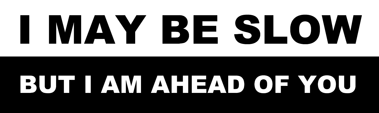 I May Be Slow But I Am Ahead Of You Vinyl Sticker, Window Cling or Magnet in UV Laminate Coating - Custom Bumper Sticker, Vinyl Sticker, or Magnet