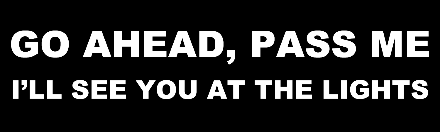 Go Ahead Pass Me Ill See You At The Lights Vinyl Sticker, Window Cling or Magnet in UV Laminate Coating - Custom Bumper Sticker, Vinyl Sticker, or Magnet