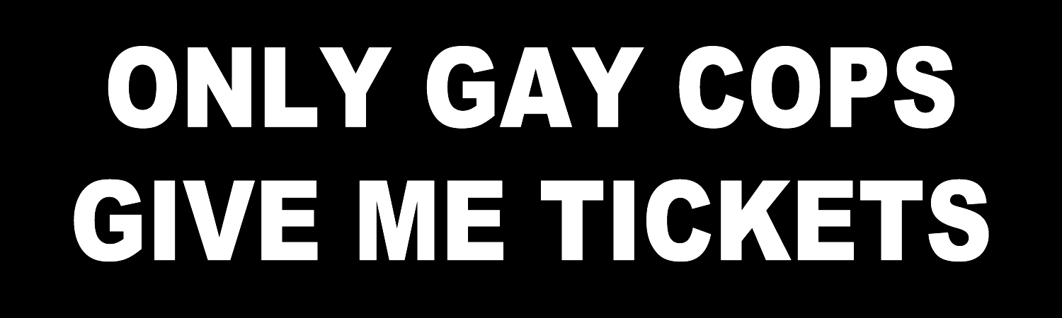 Only Gay Cops Give Me Tickets Vinyl Sticker, Window Cling or Magnet in UV Laminate Coating - Custom Bumper Sticker, Vinyl Sticker, or Magnet