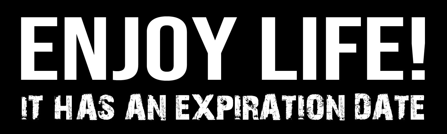 Enjoy Life It Has An Expiration Date Vinyl Sticker, Window Cling or Magnet in UV Laminate Coating - Custom Bumper Sticker, Vinyl Sticker, or Magnet