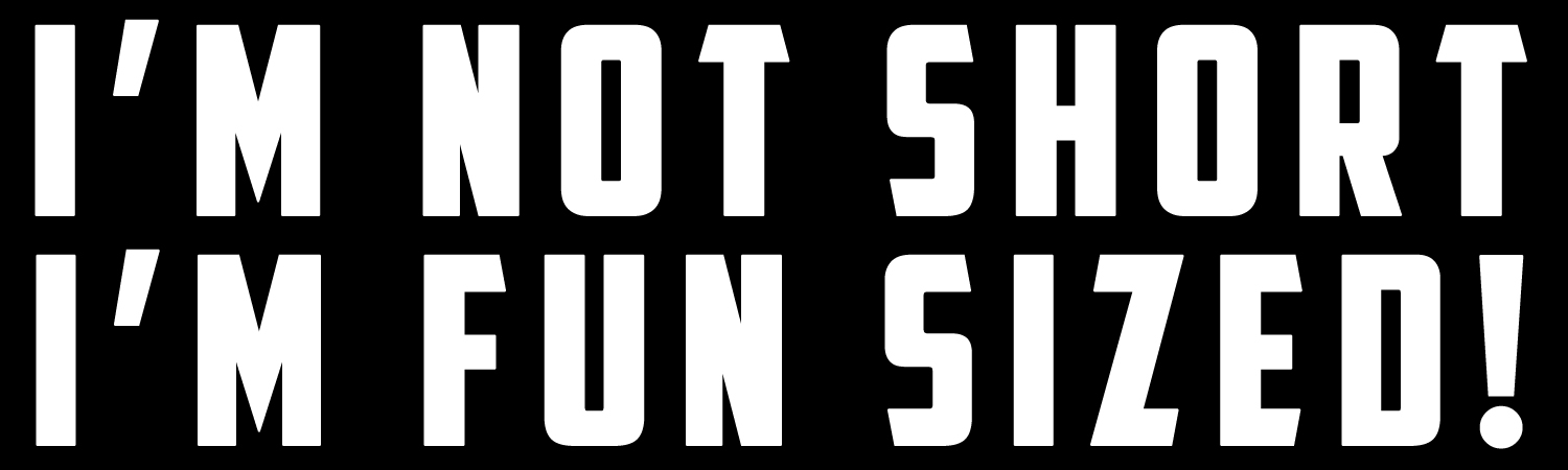 Im not short im fun sized Vinyl Sticker, Window Cling or Magnet in UV Laminate Coating - Custom Bumper Sticker, Vinyl Sticker, or Magnet