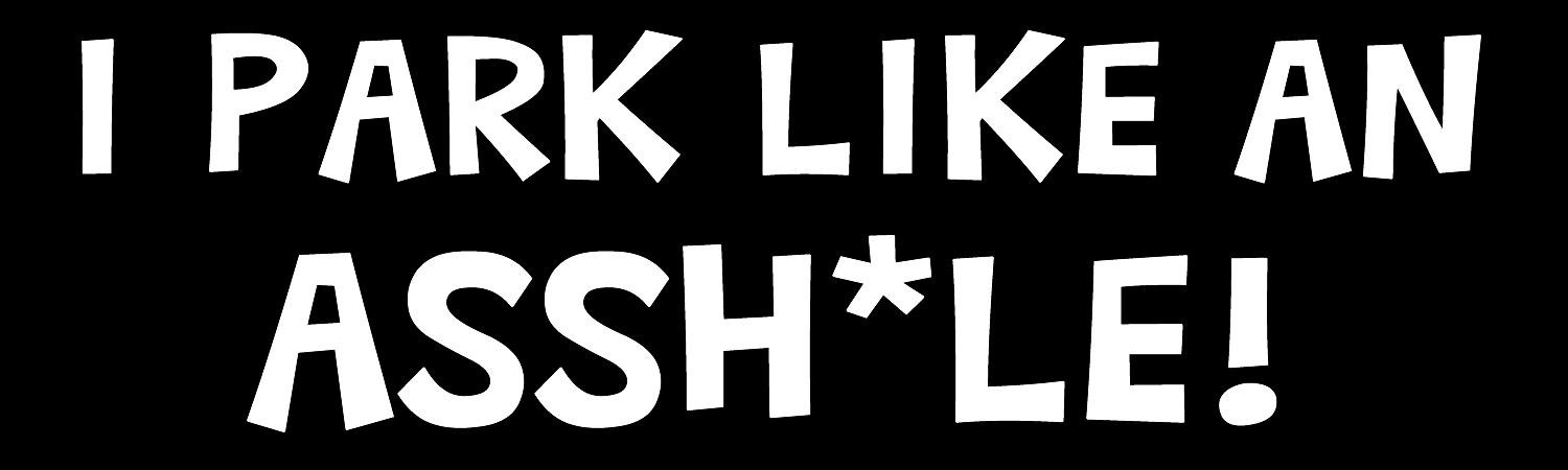 I Park Like An Asshle Custom Vinyl Sticker, Window Cling or Magnet in UV Laminate Coating - Custom Bumper Sticker, Vinyl Sticker, or Magnet