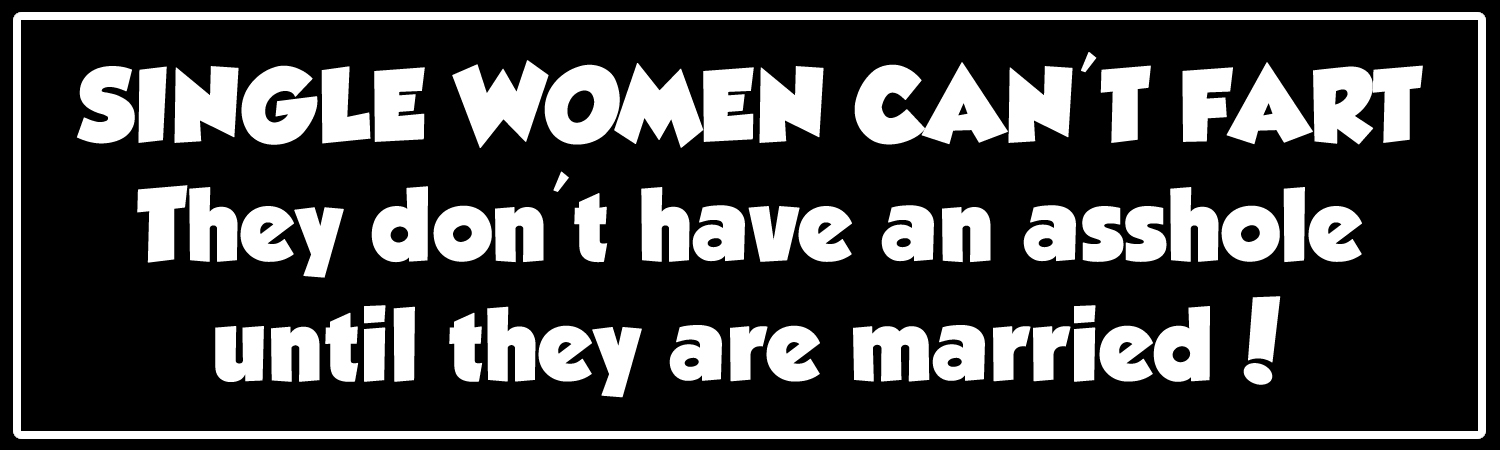 Single Women Cant Fart They Dont Have An Asshle Until They Are Married Custom Vinyl Sticker, Window Cling or Magnet in UV Laminate Coating - Custom Bumper Sticker, Vinyl Sticker, or Magnet