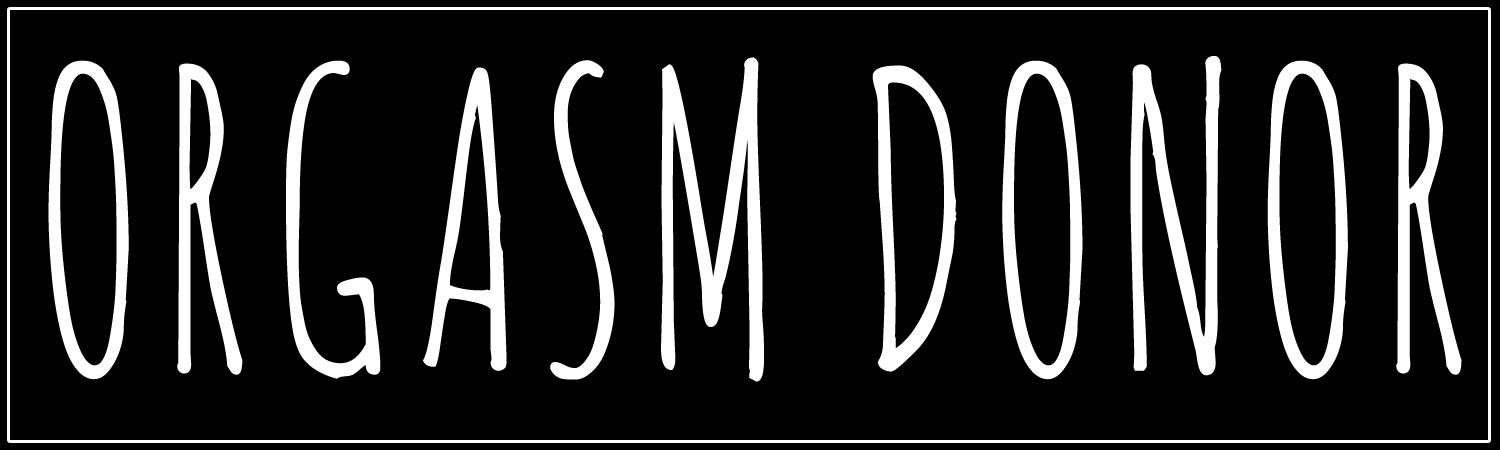 Orgasm Donor Vinyl Bumper Sticker, Window Cling or Bumper Sticker Magnet in UV Laminate Coating - Custom Bumper Sticker, Vinyl Sticker, or Magnet