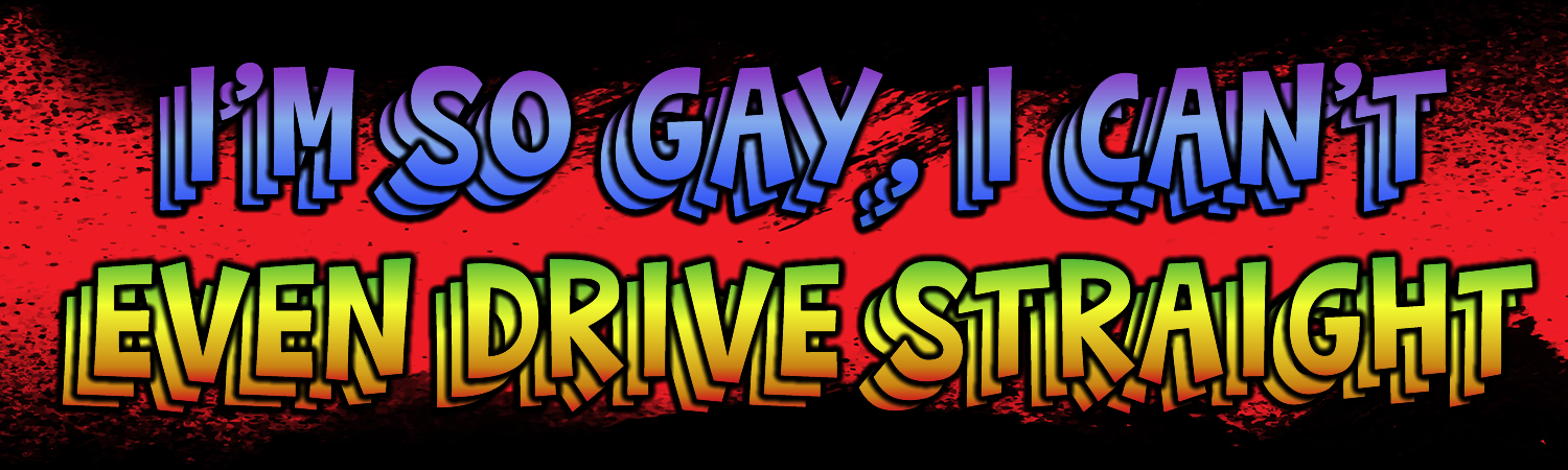 Im So Gay I Cant Even Drive Straight Vinyl Bumper Sticker, Window Cling or Bumper Sticker Magnet in UV Laminate Coating - Custom Bumper Sticker, Vinyl Sticker, or Magnet