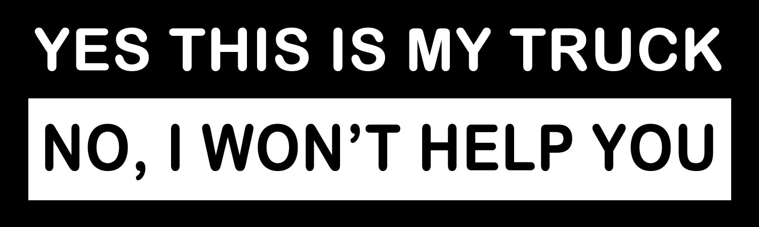 Yes This Is My Truck No, I Wont Help You Vinyl Bumper Sticker, Window Cling or Bumper Sticker Magnet in UV Laminate Coating - Custom Bumper Sticker, Vinyl Sticker, or Magnet