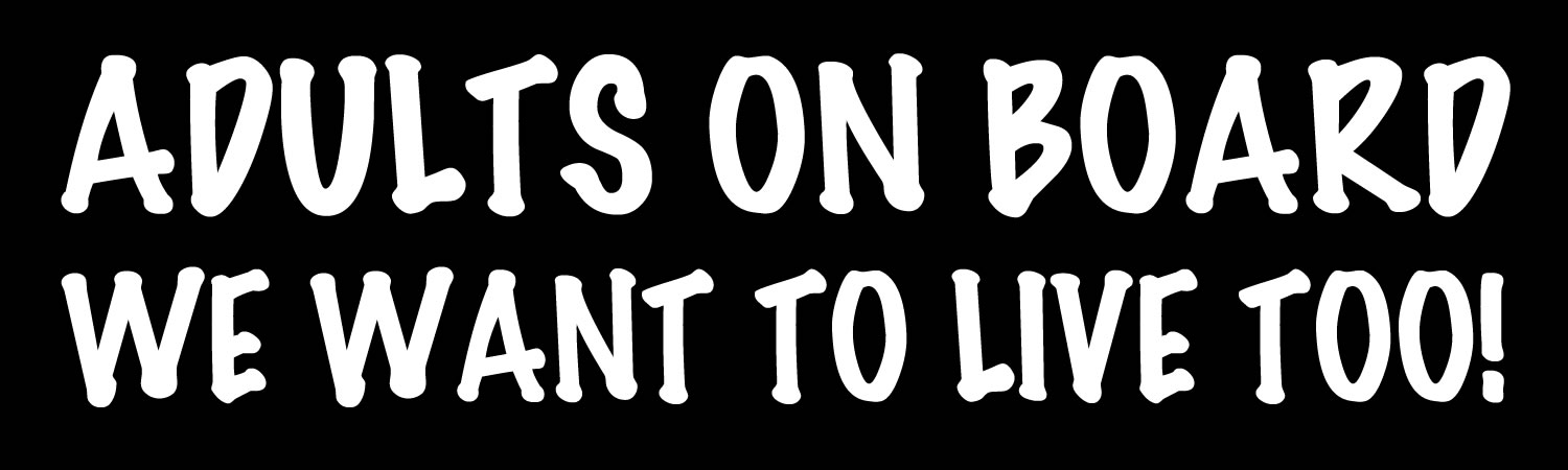 Adults On Board We Want To Live Too Vinyl Bumper Sticker, Window Cling or Bumper Sticker Magnet in UV Laminate Coating - Custom Bumper Sticker, Vinyl Sticker, or Magnet