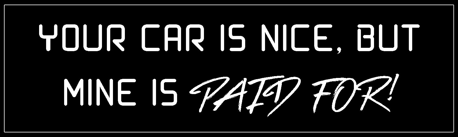 Your Car is Nice, but Mine is Paid For! Vinyl Bumper Sticker, Window Cling or Bumper Sticker Magnet in UV Laminate Coating - Custom Bumper Sticker, Vinyl Sticker, or Magnet