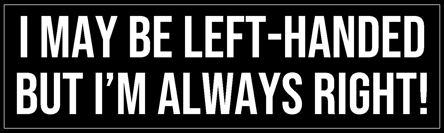 I May Be Left-Handed But I m Always Right  - Custom Bumper Sticker, Vinyl Sticker, or Magnet