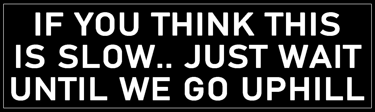  If You Think This Is Slow  Just Wait Until We Go Uphill  Vinyl Bumper Sticker  Window Cling or Bumper Sticker Magnet in UV Laminate Coating - Custom Bumper Sticker, Vinyl Sticker, or Magnet