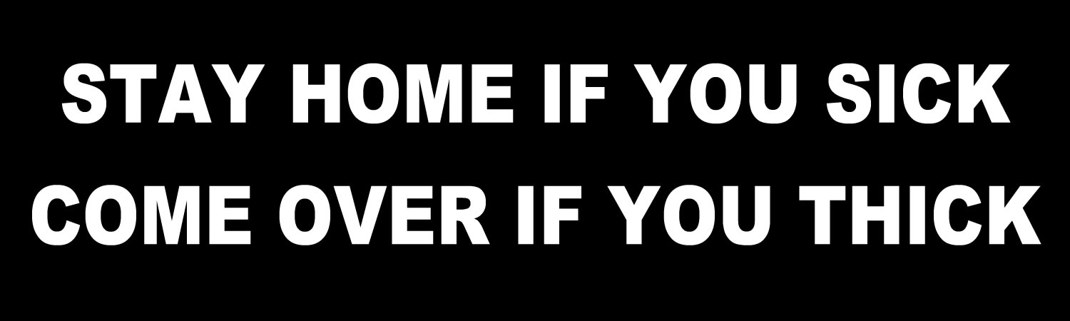  Stay Home If You Sick Come Over If You  Thick  Vinyl Bumper Sticker  Window Cling or Bumper Sticker Magnet in UV Laminate Coating - Custom Bumper Sticker, Vinyl Sticker, or Magnet