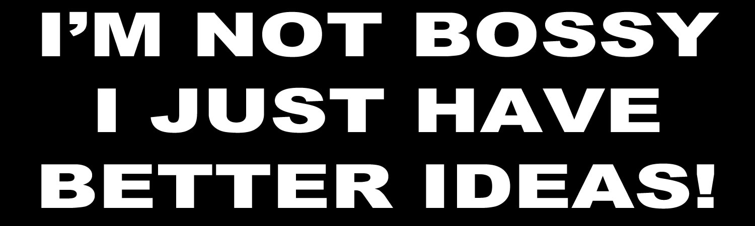  I m Not Bossy I Just Have Better Ideas  Vinyl Bumper Sticker  Window Cling or Bumper Sticker Magnet in UV Laminate Coating - Custom Bumper Sticker, Vinyl Sticker, or Magnet