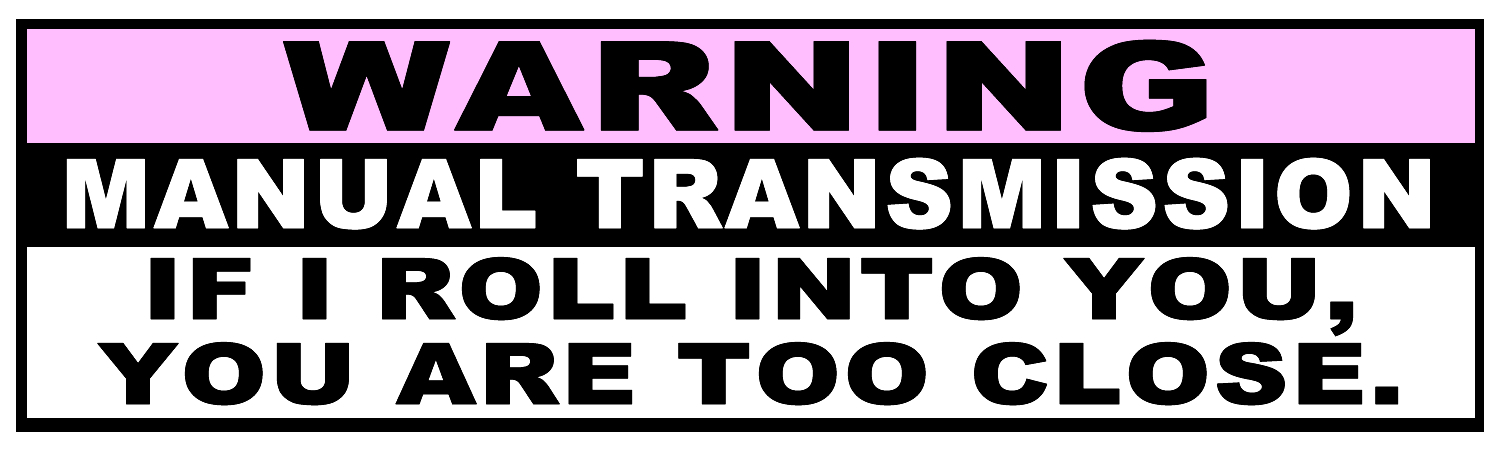 Warning Manual Transmission If I Roll Into You  You Are Too Close Vinyl Bumper Sticker  Window Cling or Bumper Sticker Magnet in UV Laminate Coating - Custom Bumper Sticker, Vinyl Sticker, or Magnet
