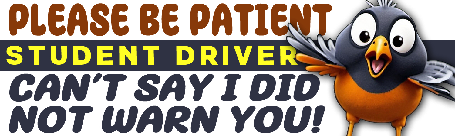 Please Be Patient Student Driver Can t Say I Did Not Warn You Vinyl Bumper Sticker  Window Cling or Bumper Sticker Magnet in UV Laminate Coating - Custom Bumper Sticker, Vinyl Sticker, or Magnet