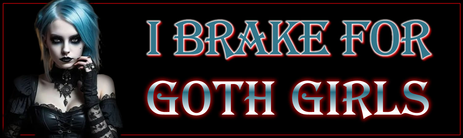 I Brake for Goth Girls Vinyl Bumper Sticker  Window Cling or Bumper Sticker Magnet in UV Laminate Coating - Custom Bumper Sticker, Vinyl Sticker, or Magnet