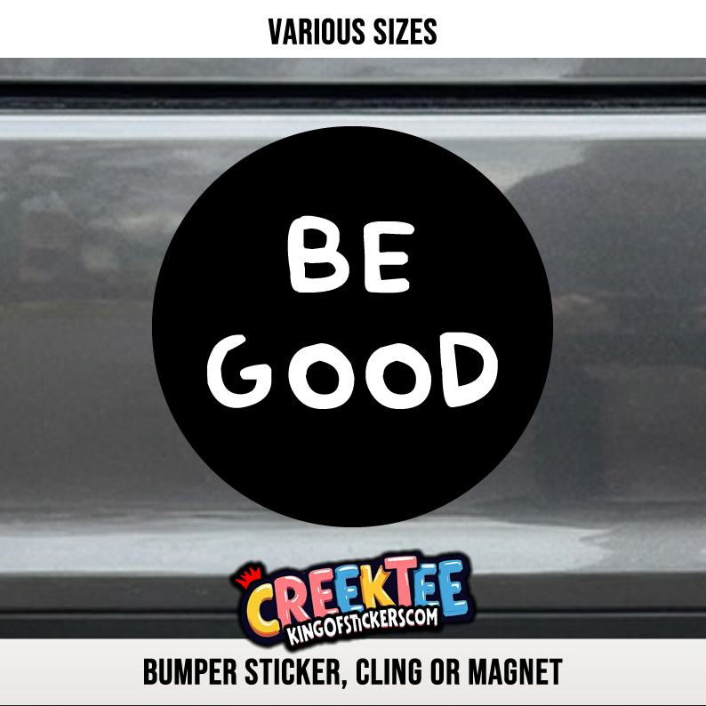 Be Good Vinyl Bumper Sticker  Window Cling or Magnet in UV Laminate Coating and Various Sizes - Custom Bumper Sticker, Vinyl Sticker, or Magnet