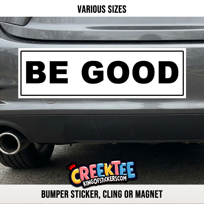 BE GOOD Custom Vinyl Bumper Sticker  Cling or Magnet With Laminate Coating  Various Sizes - Custom Bumper Sticker, Vinyl Sticker, or Magnet