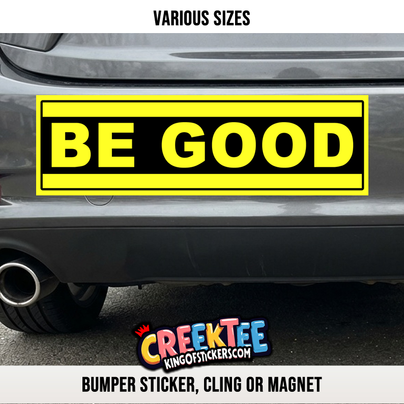 BE GOOD Vinyl Bumper Sticker  Window Cling or Bumper Sticker Magnet in UV Laminate Coating