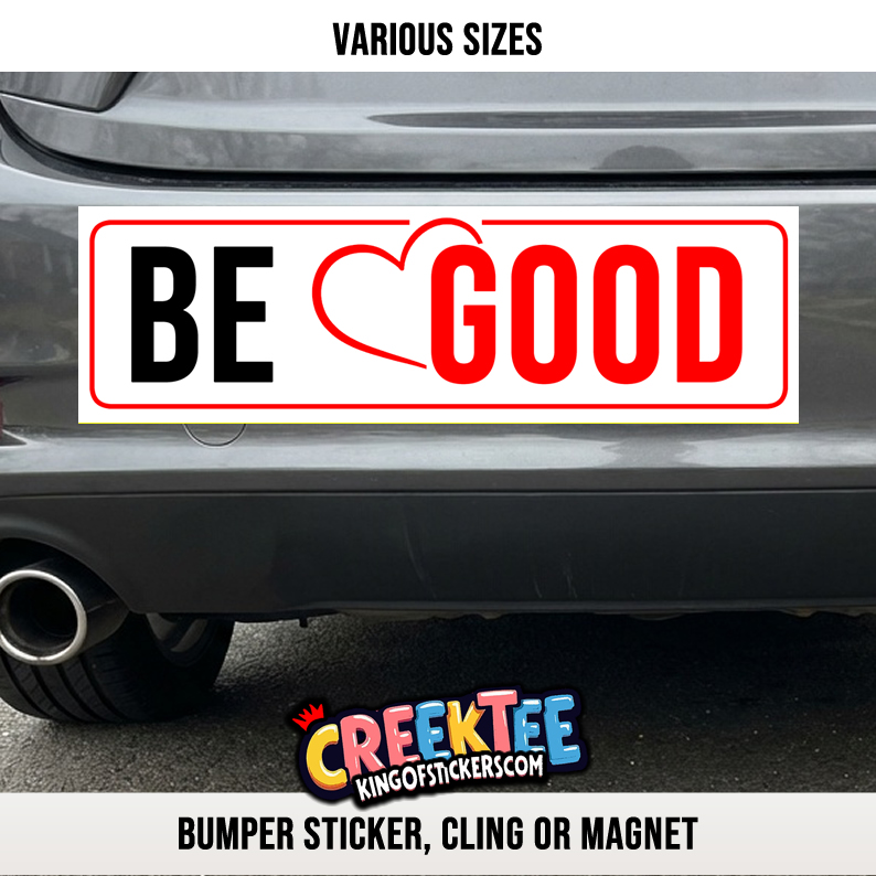 BE GOOD Vinyl Bumper Sticker  Window Cling or Magnet in UV Laminate Coating and Various Sizes - Custom Bumper Sticker, Vinyl Sticker, or Magnet