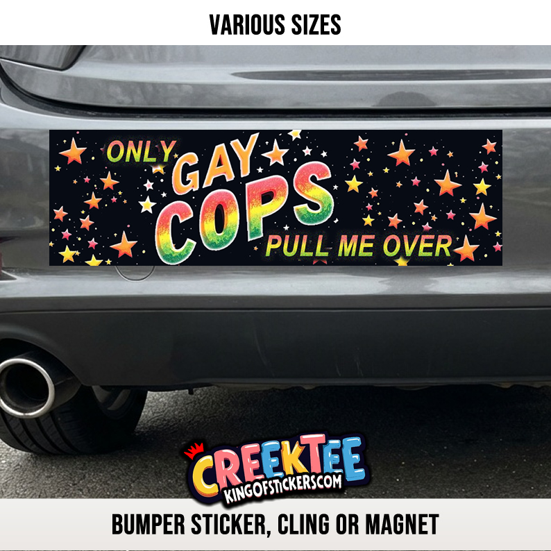 Only Gay Cops Pull Me Over Vinyl Bumper Sticker  Window Cling or Bumper Sticker Magnet in UV Laminate Coating