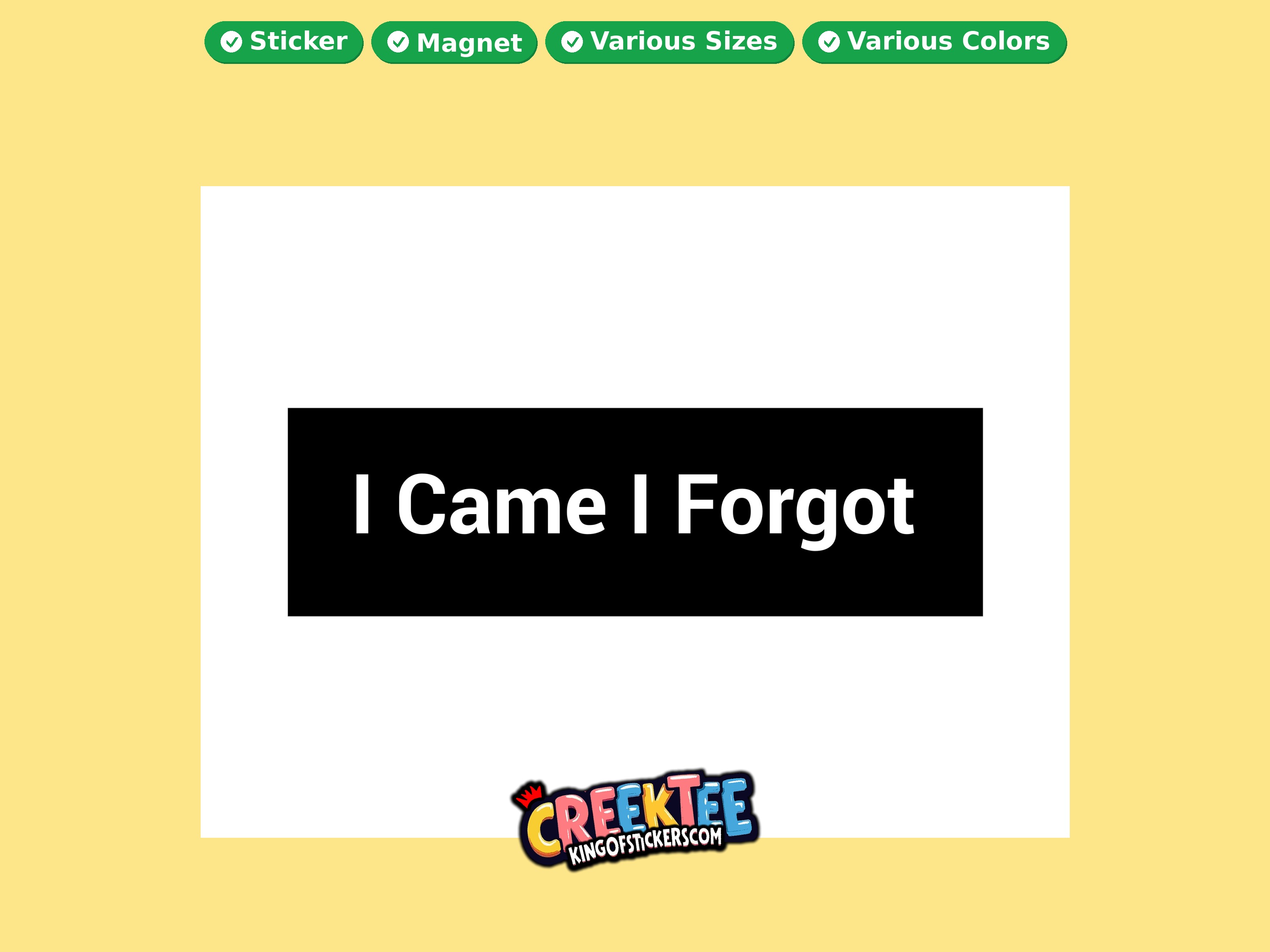 I Came I Forgot Vinyl Bumper Sticker  Window Cling or Magnet in UV Laminate Coating and Various Sizes